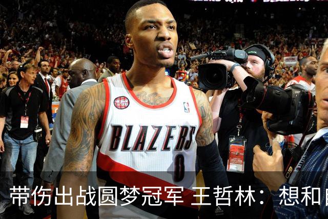 带伤出战圆梦冠军 王哲林：想和自己说一句谢谢